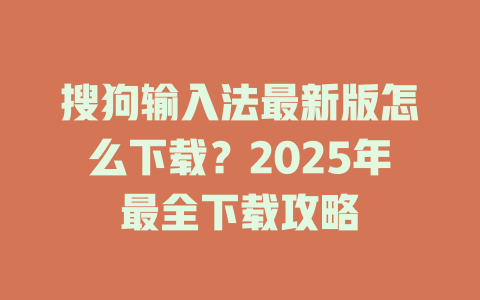 搜狗输入法最新版怎么下载？2025年最全下载攻略 二