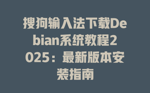 搜狗输入法下载Debian系统教程2025：最新版本安装指南 二