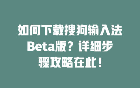 如何下载搜狗输入法Beta版？详细步骤攻略在此！ 二
