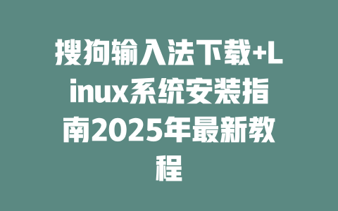 搜狗输入法下载+Linux系统安装指南2025年最新教程 二