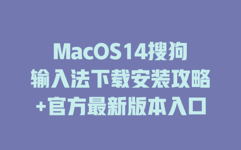 MacOS14搜狗输入法下载安装攻略+官方最新版本入口 二