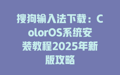 搜狗输入法下载：ColorOS系统安装教程2025年新版攻略 二