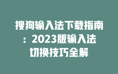 搜狗输入法下载指南：2023版输入法切换技巧全解 二