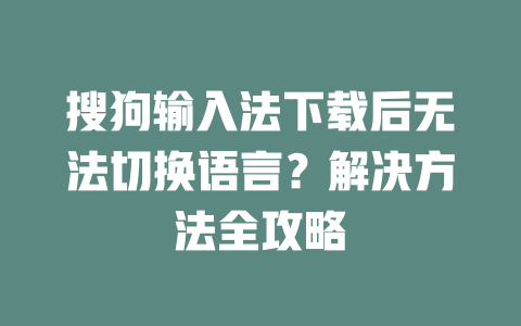搜狗输入法下载后无法切换语言？解决方法全攻略 二