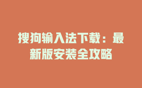 搜狗输入法下载：最新版安装全攻略 二