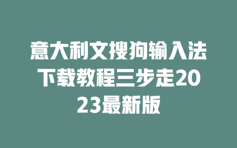 意大利文搜狗输入法下载教程三步走2023最新版 二