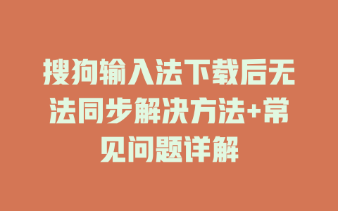 搜狗输入法下载后无法同步解决方法+常见问题详解 二