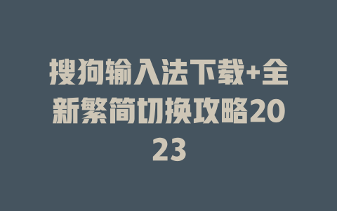 搜狗输入法下载+全新繁简切换攻略2023 二
