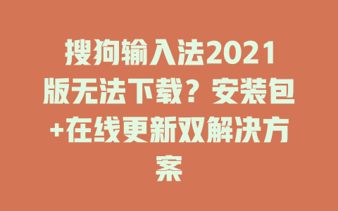 搜狗输入法2021版无法下载?安装包+在线更新双解决方案 搜狗输入法2021版无法下载?安装包+在线更新双解决方案 二
