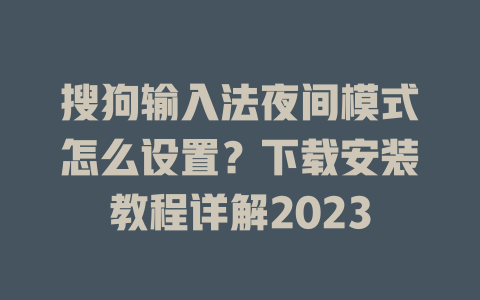 搜狗输入法夜间模式怎么设置？下载安装教程详解2023 二