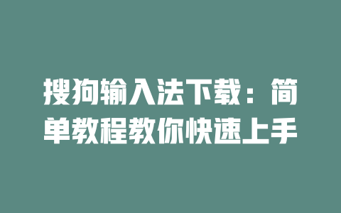 搜狗输入法下载：简单教程教你快速上手 二