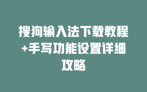 搜狗输入法下载教程+手写功能设置详细攻略 搜狗输入法下载教程+手写功能设置详细攻略 二