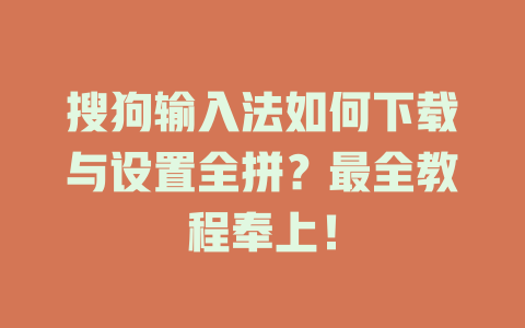 搜狗输入法如何下载与设置全拼？最全教程奉上！ 二