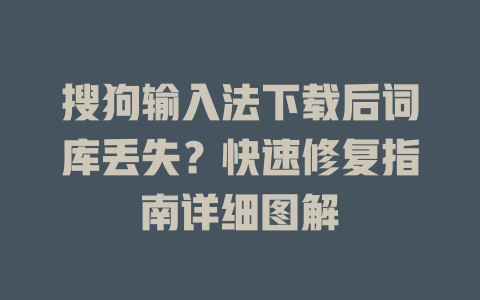 搜狗输入法下载后词库丢失？快速修复指南详细图解 二