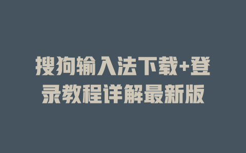 搜狗输入法下载+登录教程详解最新版 二