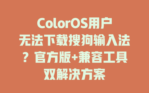 ColorOS用户无法下载搜狗输入法？官方版+兼容工具双解决方案 二