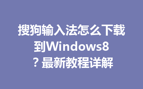 搜狗输入法怎么下载到Windows8？最新教程详解 二