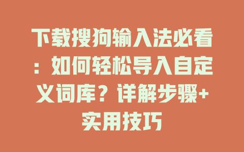 下载搜狗输入法必看:如何轻松导入自定义词库?详解步骤+实用技巧 下载搜狗输入法必看:如何轻松导入自定义词库?详解步骤+实用技巧 二